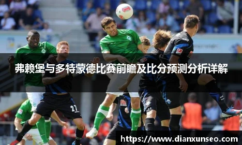 弗赖堡与多特蒙德比赛前瞻及比分预测分析详解