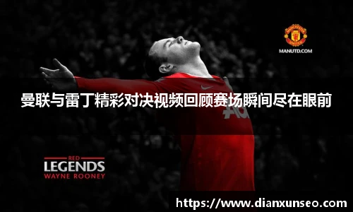 曼联与雷丁精彩对决视频回顾赛场瞬间尽在眼前