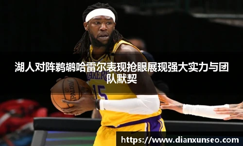 湖人对阵鹈鹕哈雷尔表现抢眼展现强大实力与团队默契