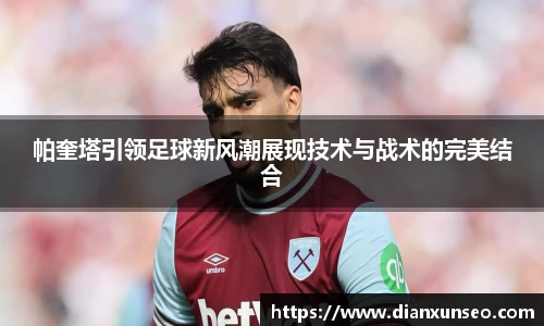 帕奎塔引领足球新风潮展现技术与战术的完美结合