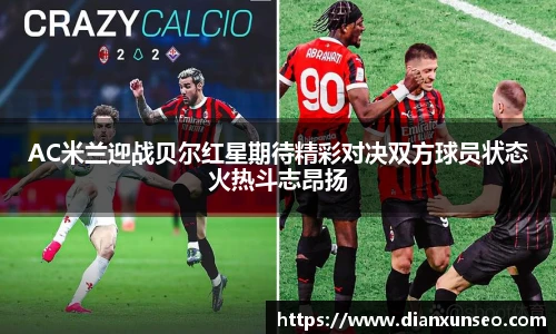 AC米兰迎战贝尔红星期待精彩对决双方球员状态火热斗志昂扬